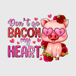 Don’t Go Bacon My Heart Valentine Transfer