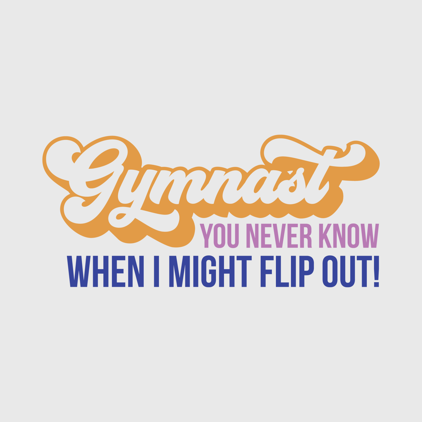 Gymnast You Never Know When I Might Flip Out Transfer