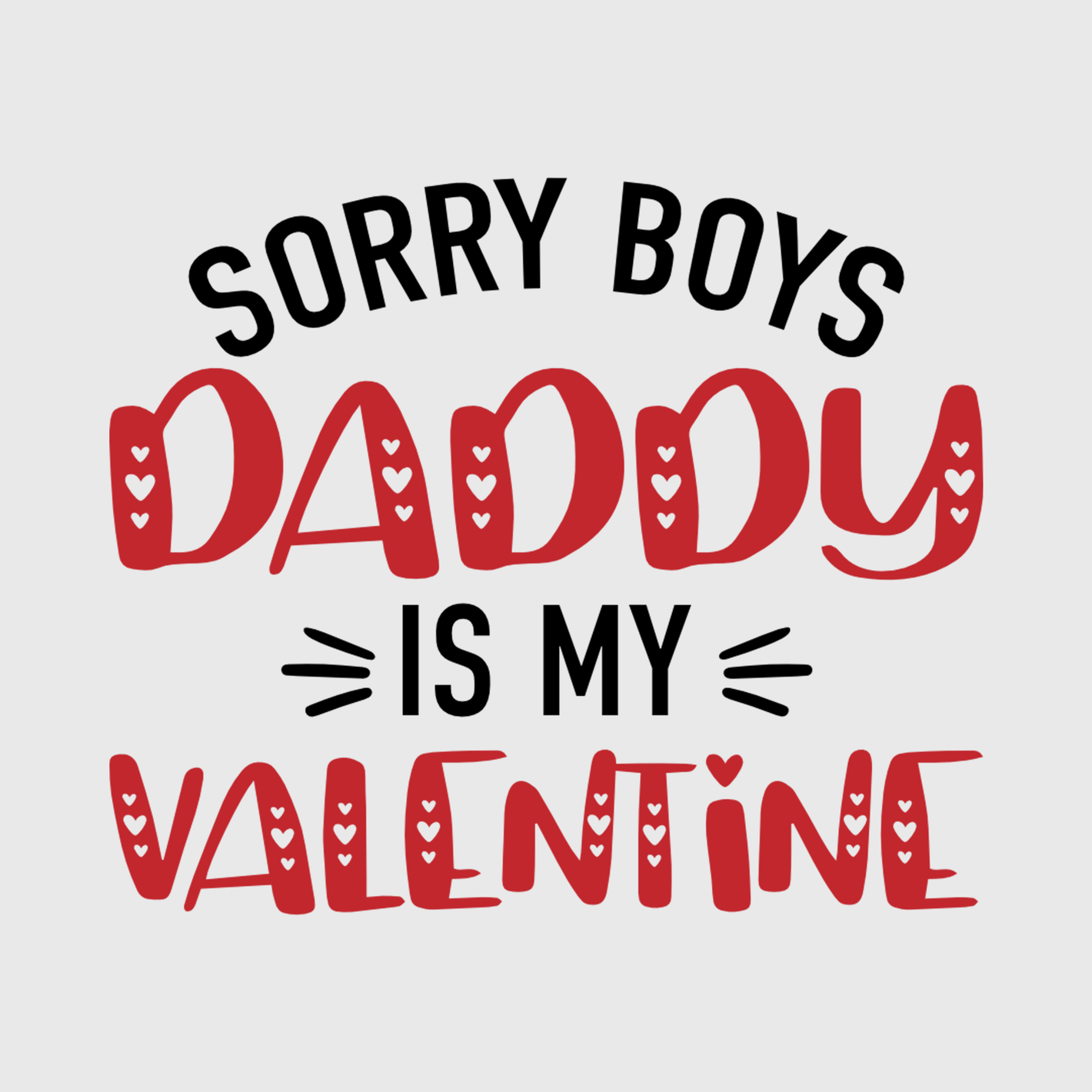 Sorry Boys, Daddy Is My Valentine Transfer