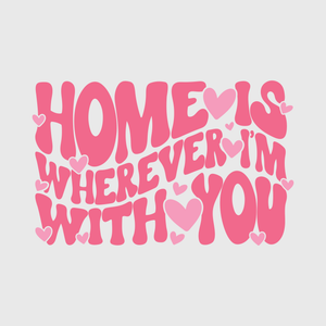 Home is Wherever I’m With You Valentine Transfer